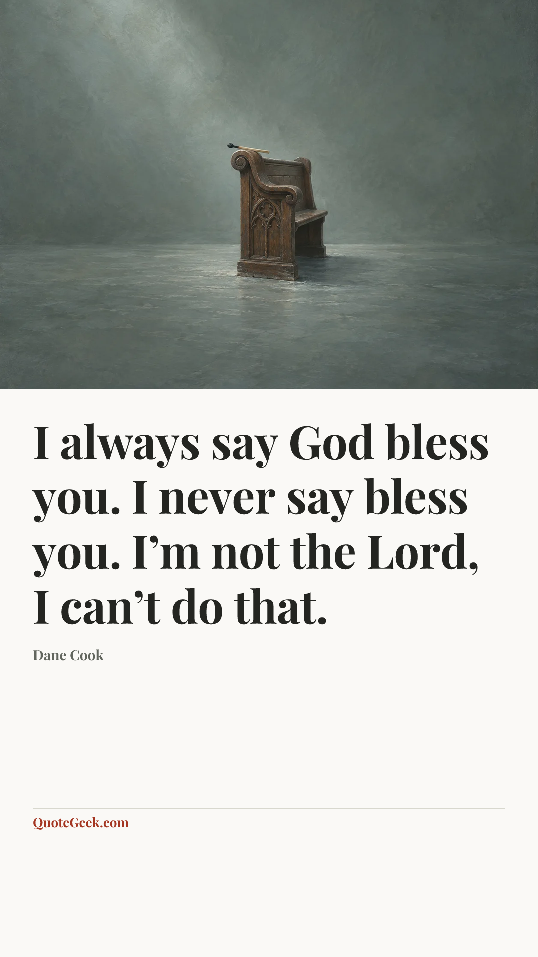 “I always say God bless you. I never say bless you. I’m not the Lord, I can’t do that.” — Dane Cook. Illustrated QuoteGeek card.