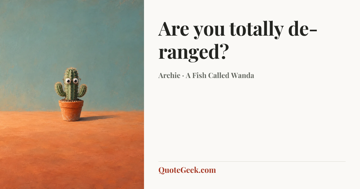 “Are you totally de-ranged?” — Archie · A Fish Called Wanda. Illustrated QuoteGeek card.