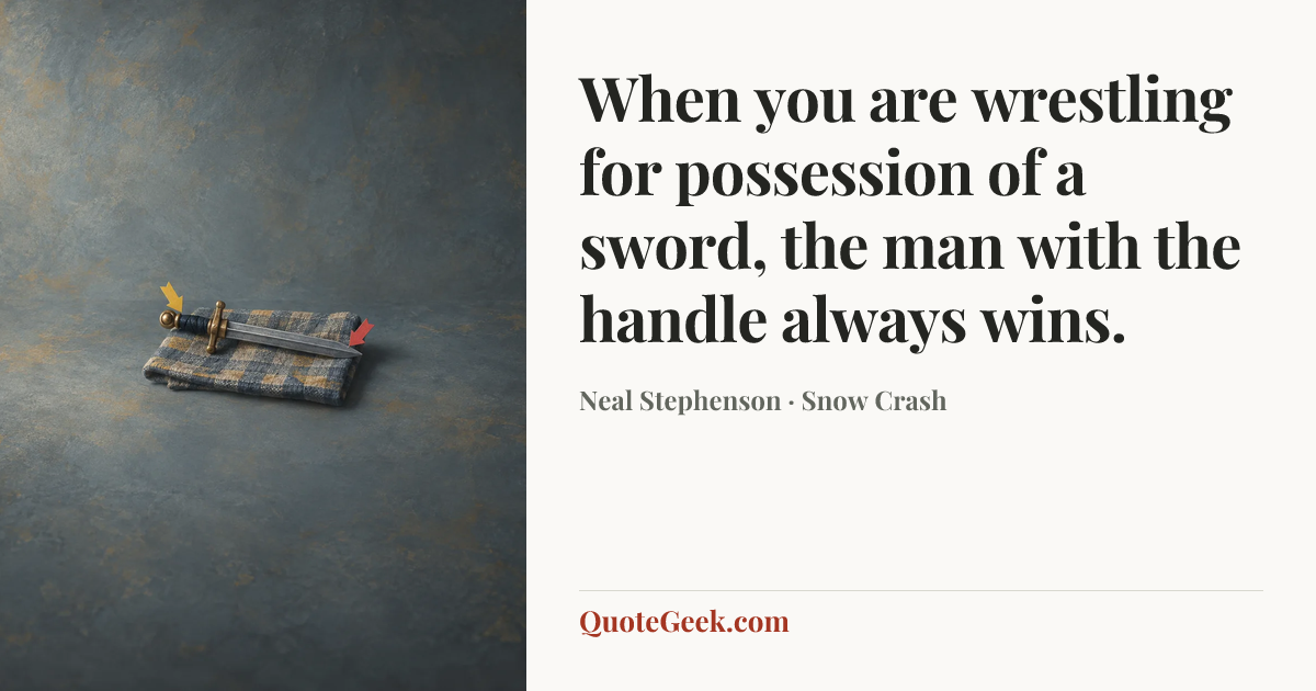 “When you are wrestling for possession of a sword, the man with the handle always wins.” — Neal Stephenson · Snow Crash. Illustrated QuoteGeek card.