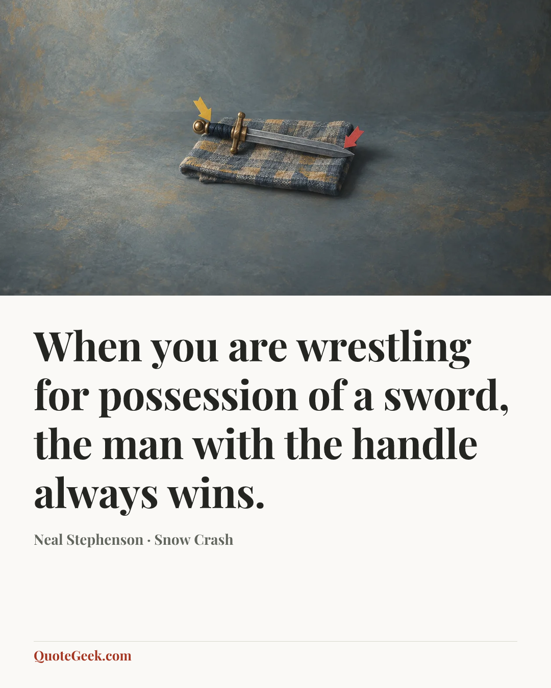 “When you are wrestling for possession of a sword, the man with the handle always wins.” — Neal Stephenson · Snow Crash. Illustrated QuoteGeek card.