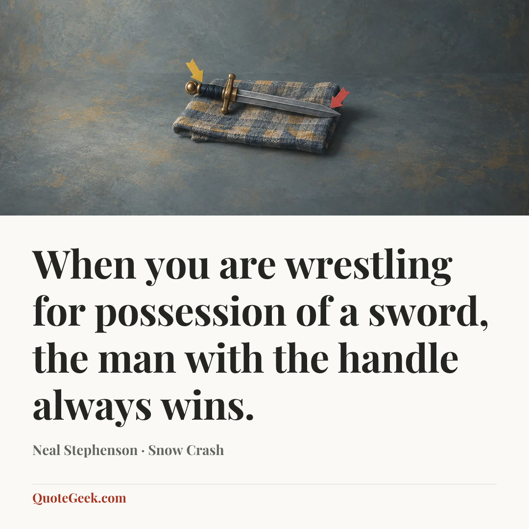 “When you are wrestling for possession of a sword, the man with the handle always wins.” — Neal Stephenson · Snow Crash. Illustrated QuoteGeek card.