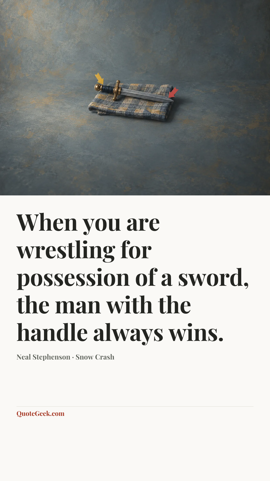 “When you are wrestling for possession of a sword, the man with the handle always wins.” — Neal Stephenson · Snow Crash. Illustrated QuoteGeek card.