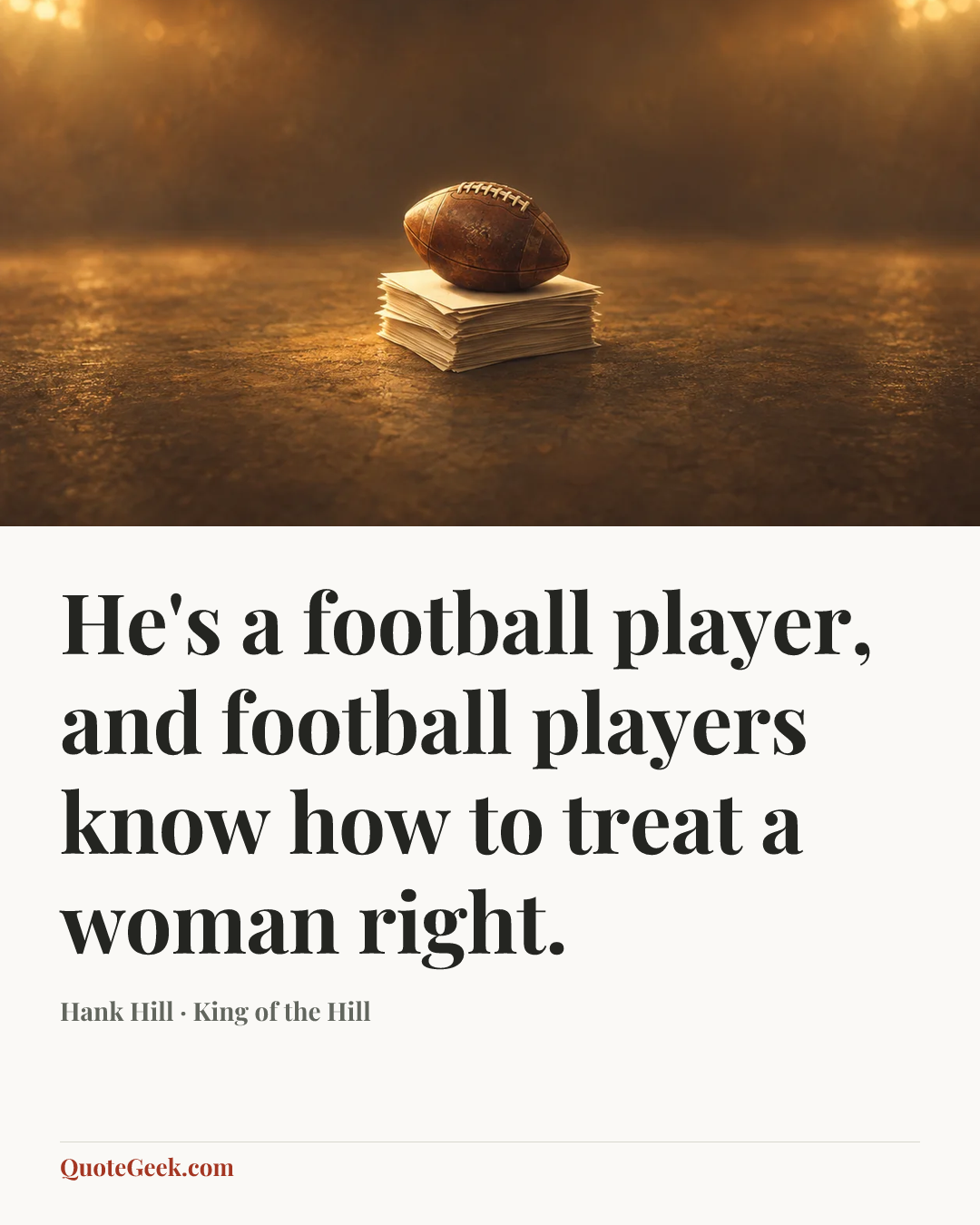 “He's a football player, and football players know how to treat a woman right.” — Hank Hill · King of the Hill. Illustrated QuoteGeek card.