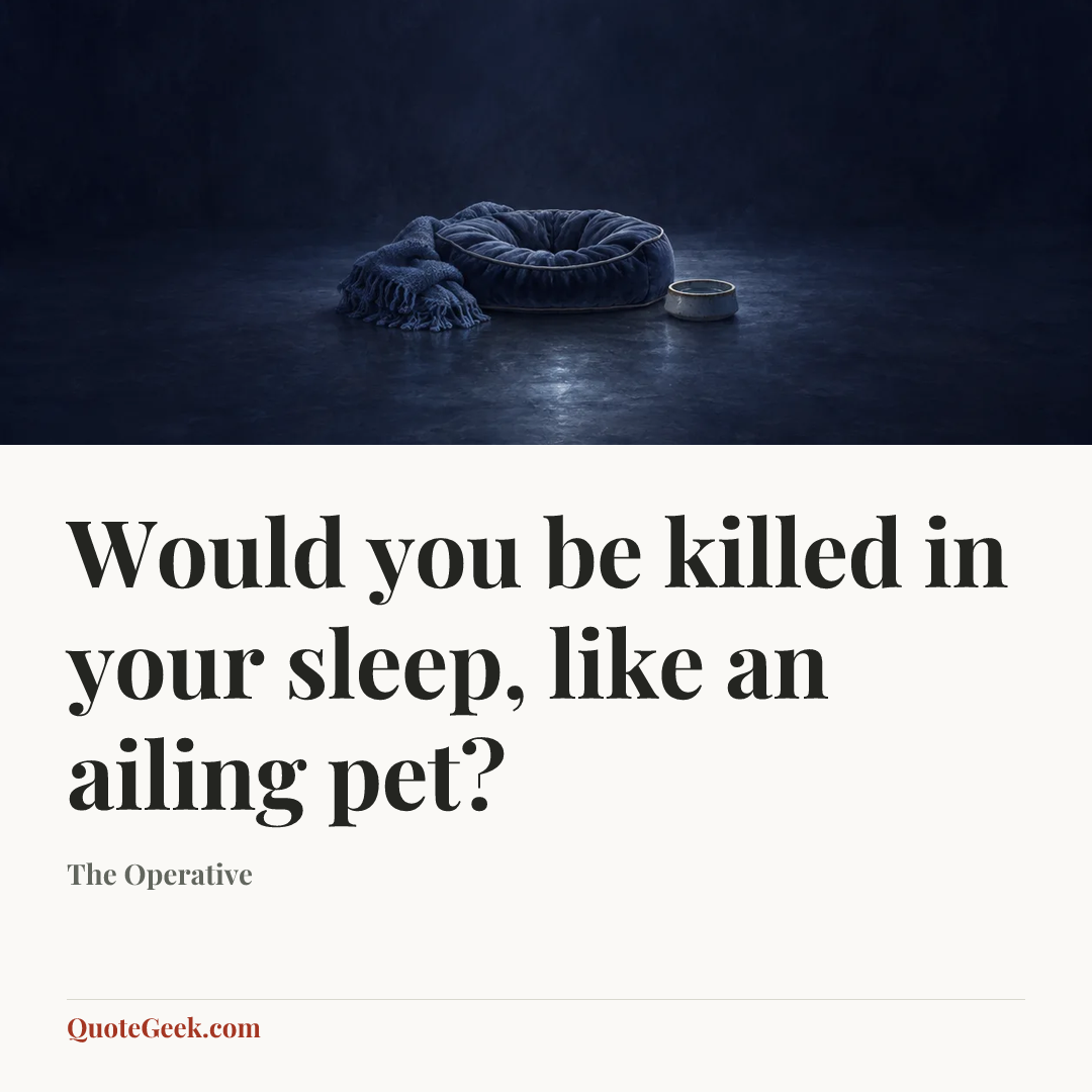 “Would you be killed in your sleep, like an ailing pet?” — The Operative. Illustrated QuoteGeek card.