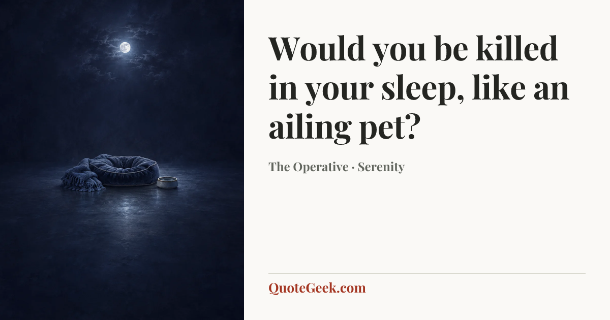 “Would you be killed in your sleep, like an ailing pet?” — The Operative · Serenity. Illustrated QuoteGeek card.