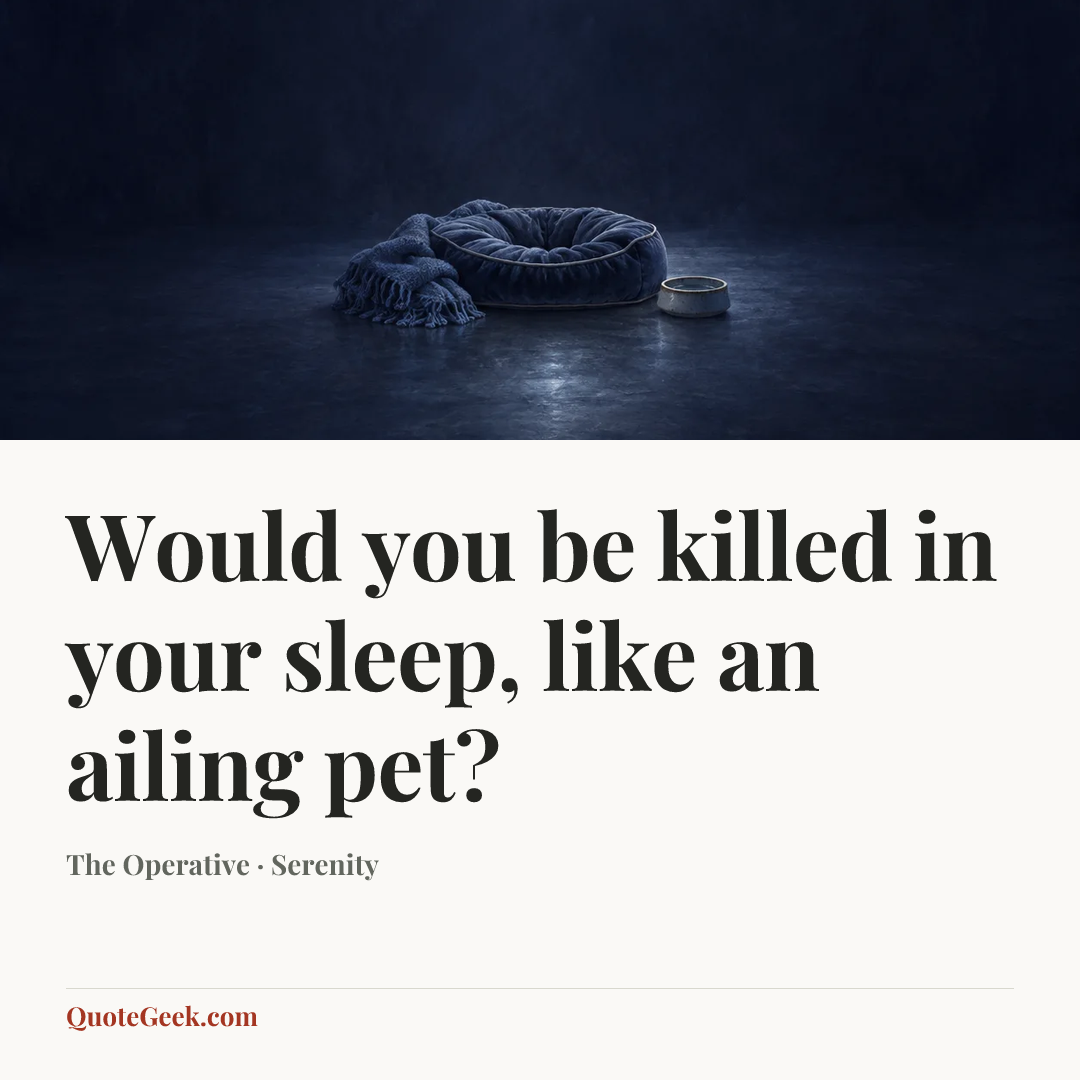 “Would you be killed in your sleep, like an ailing pet?” — The Operative · Serenity. Illustrated QuoteGeek card.
