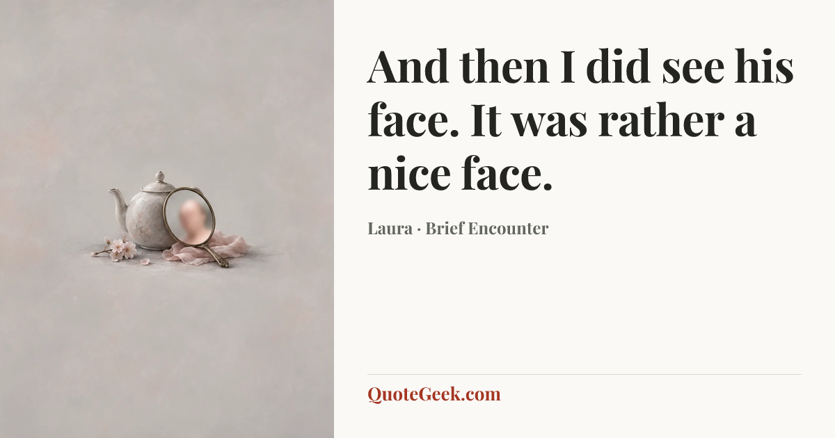 “And then I did see his face. It was rather a nice face.” — Laura · Brief Encounter. Illustrated QuoteGeek card.