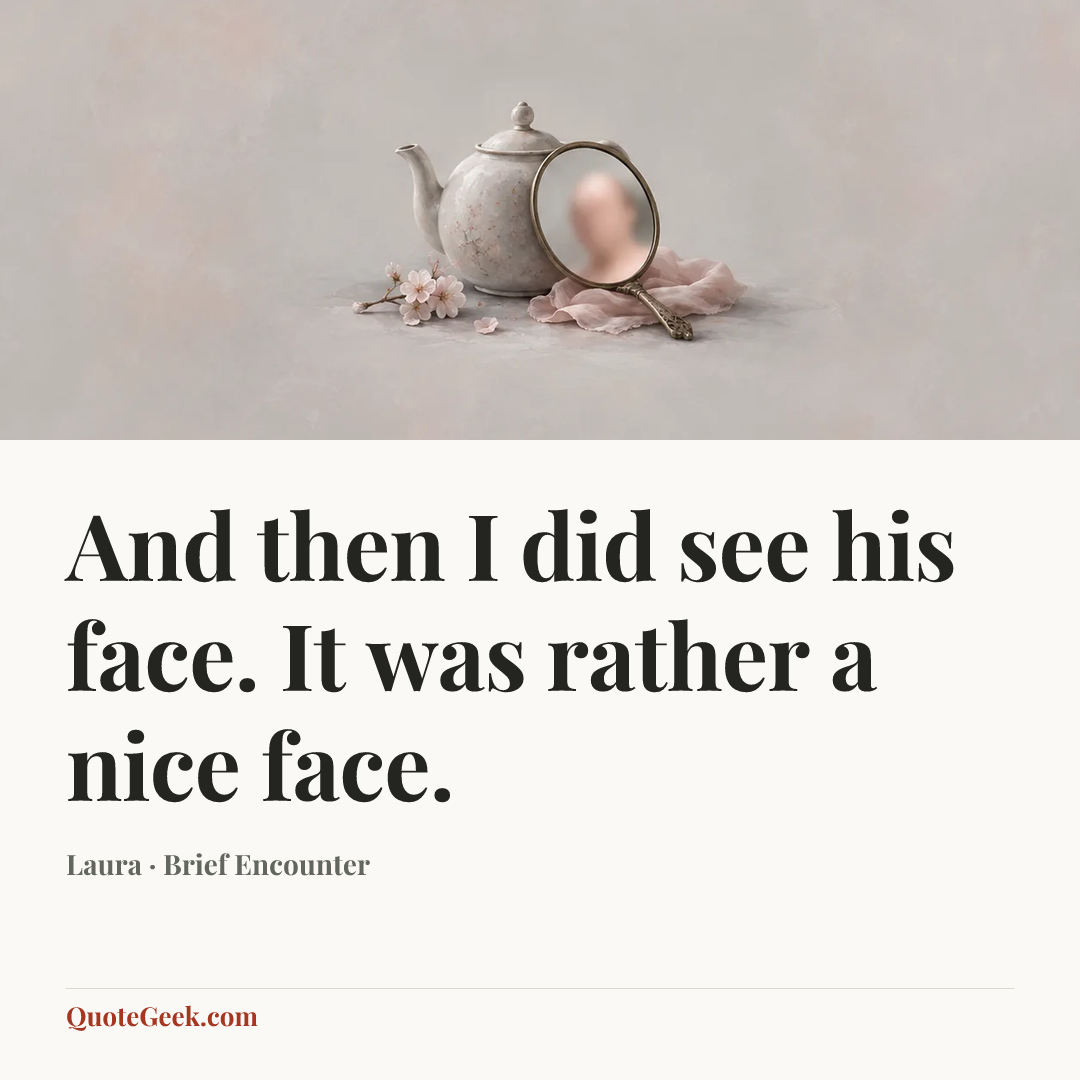 “And then I did see his face. It was rather a nice face.” — Laura · Brief Encounter. Illustrated QuoteGeek card.