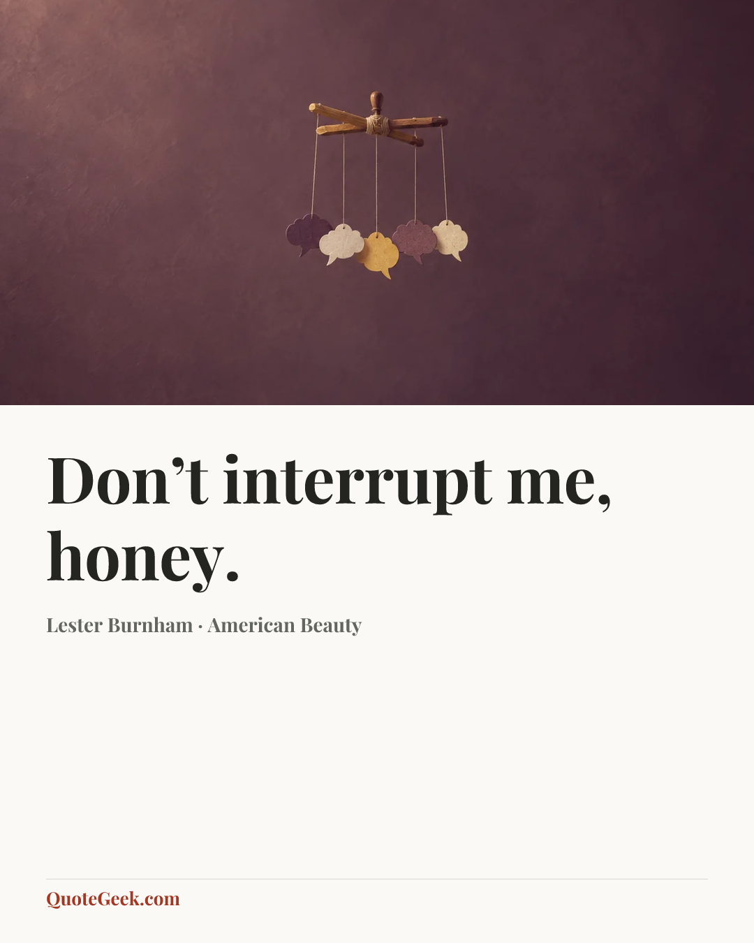 “Don’t interrupt me, honey.” — Lester Burnham · American Beauty. Illustrated QuoteGeek card.