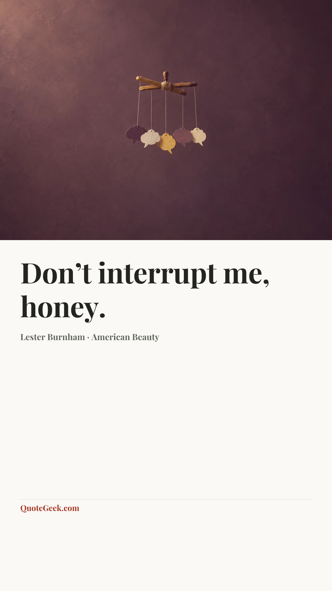 “Don’t interrupt me, honey.” — Lester Burnham · American Beauty. Illustrated QuoteGeek card.