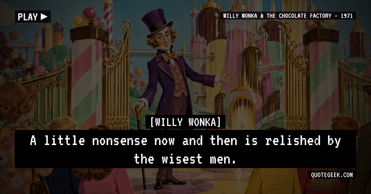 “A little nonsense now and then is relished by the wisest men.” — Willy Wonka · Willy Wonka & the Chocolate Factory. Illustrated QuoteGeek card.