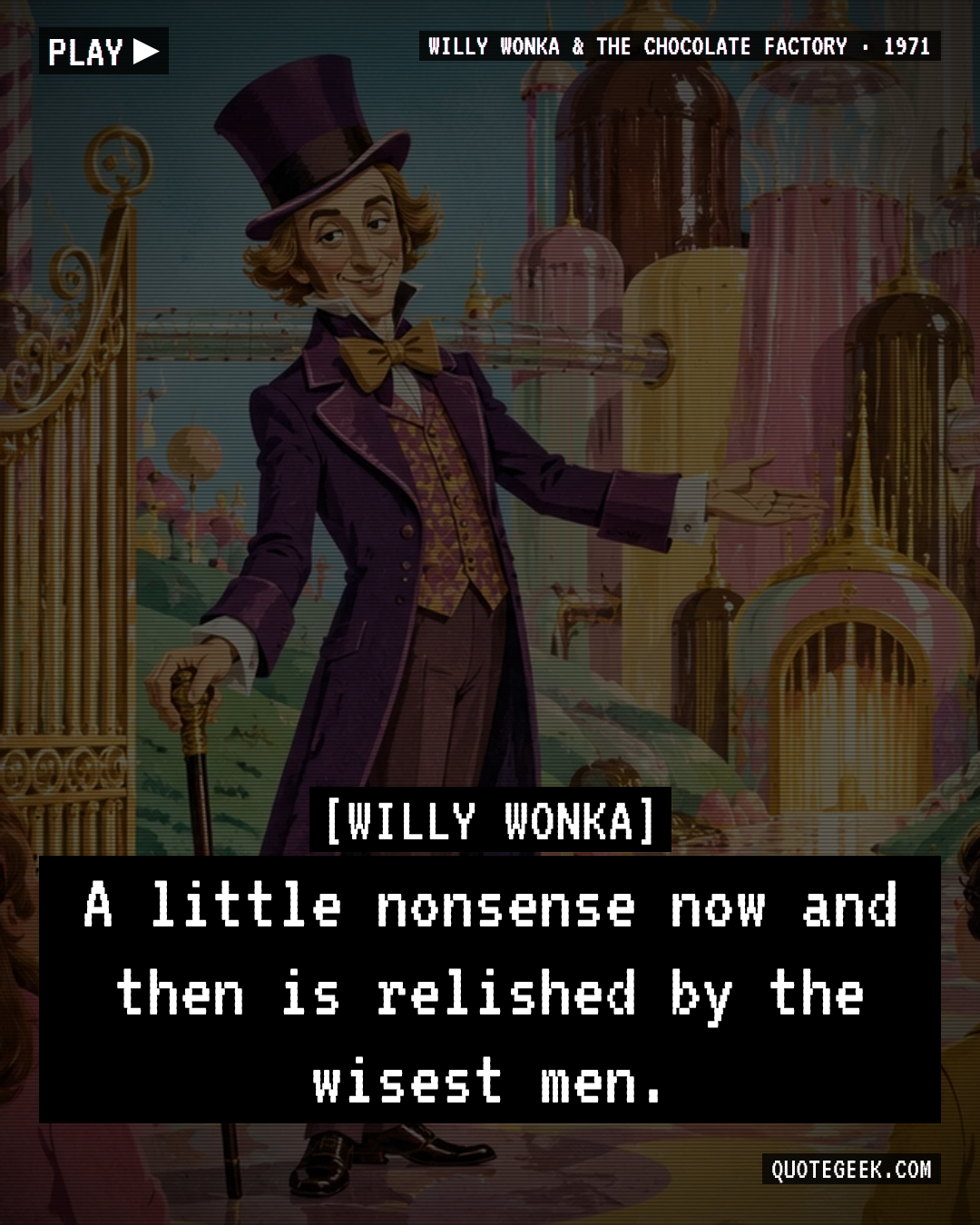 “A little nonsense now and then is relished by the wisest men.” — Willy Wonka · Willy Wonka & the Chocolate Factory. Illustrated QuoteGeek card.