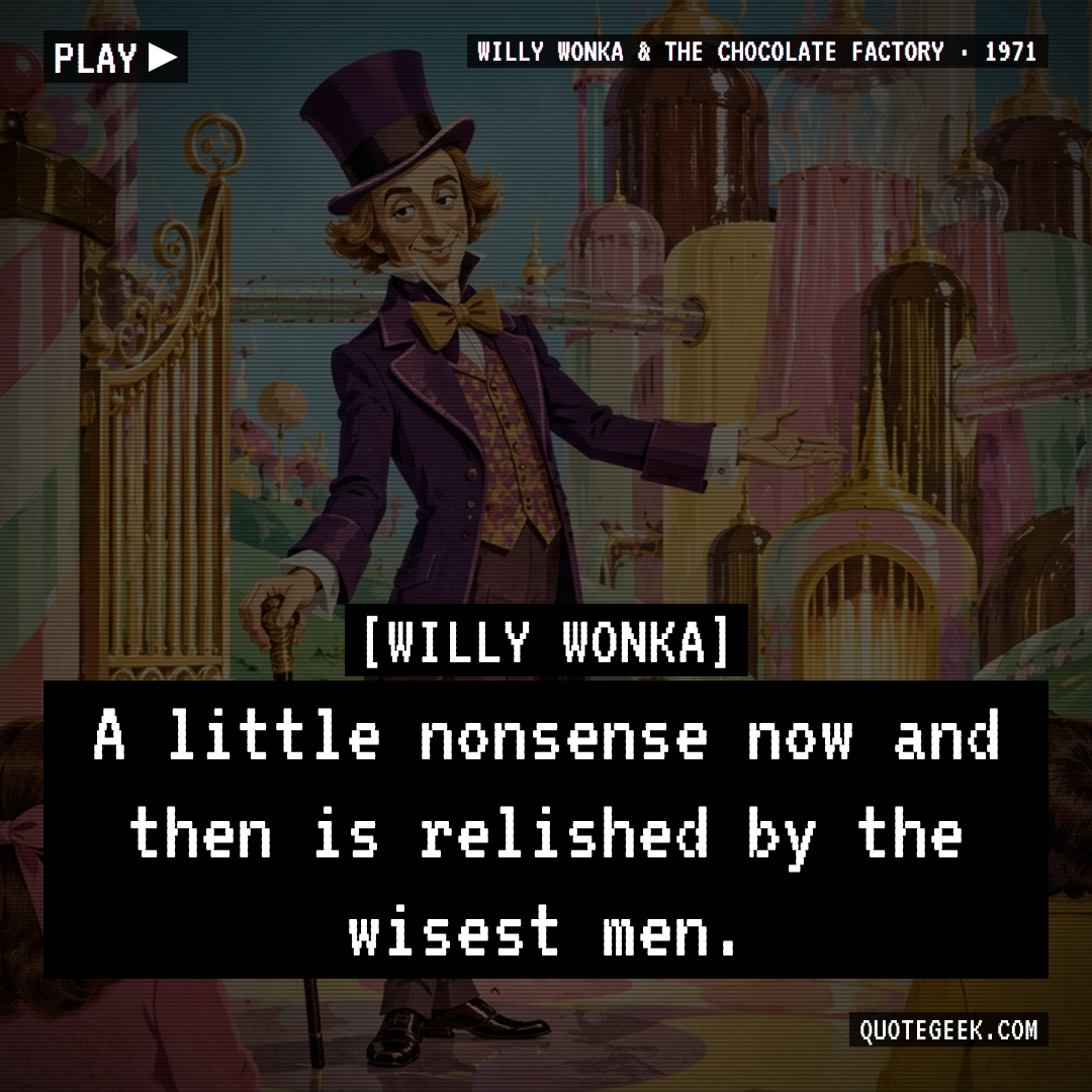 “A little nonsense now and then is relished by the wisest men.” — Willy Wonka · Willy Wonka & the Chocolate Factory. Illustrated QuoteGeek card.
