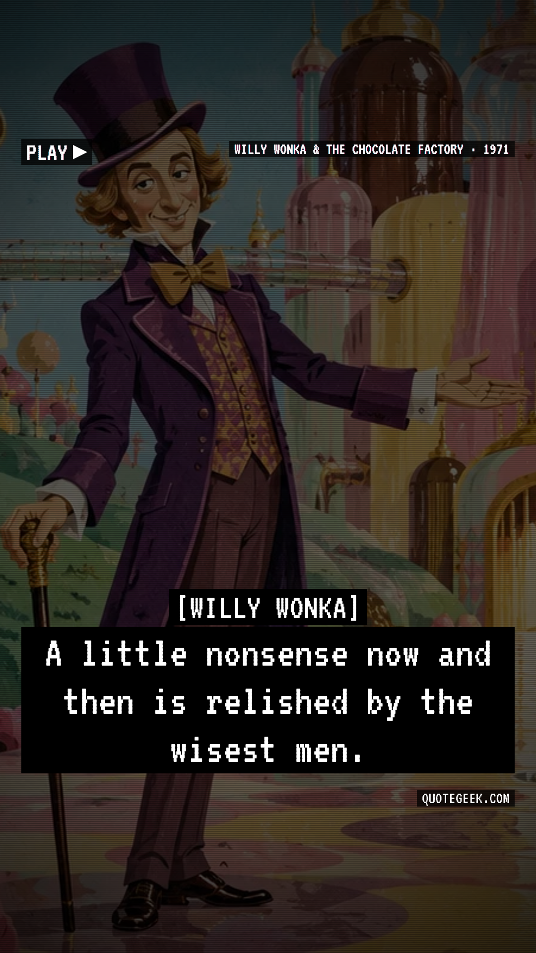 “A little nonsense now and then is relished by the wisest men.” — Willy Wonka · Willy Wonka & the Chocolate Factory. Illustrated QuoteGeek card.