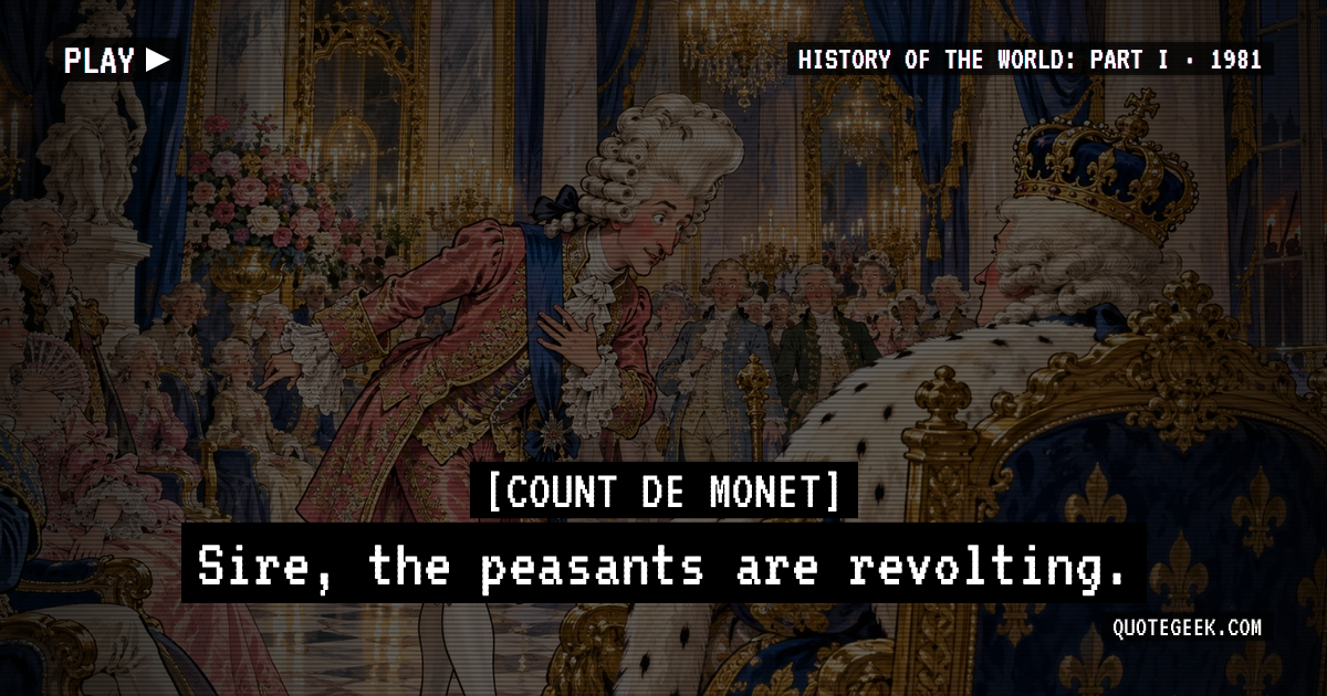 “Sire, the peasants are revolting.” — Count de Monet · History of the World: Part I. Illustrated QuoteGeek card.