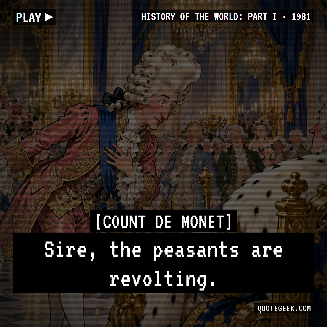 “Sire, the peasants are revolting.” — Count de Monet · History of the World: Part I. Illustrated QuoteGeek card.