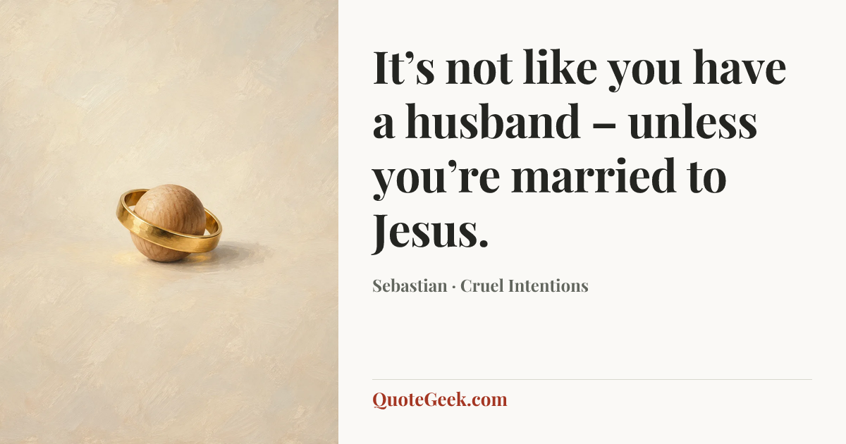 “It’s not like you have a husband – unless you’re married to Jesus.” — Sebastian · Cruel Intentions. Illustrated QuoteGeek card.