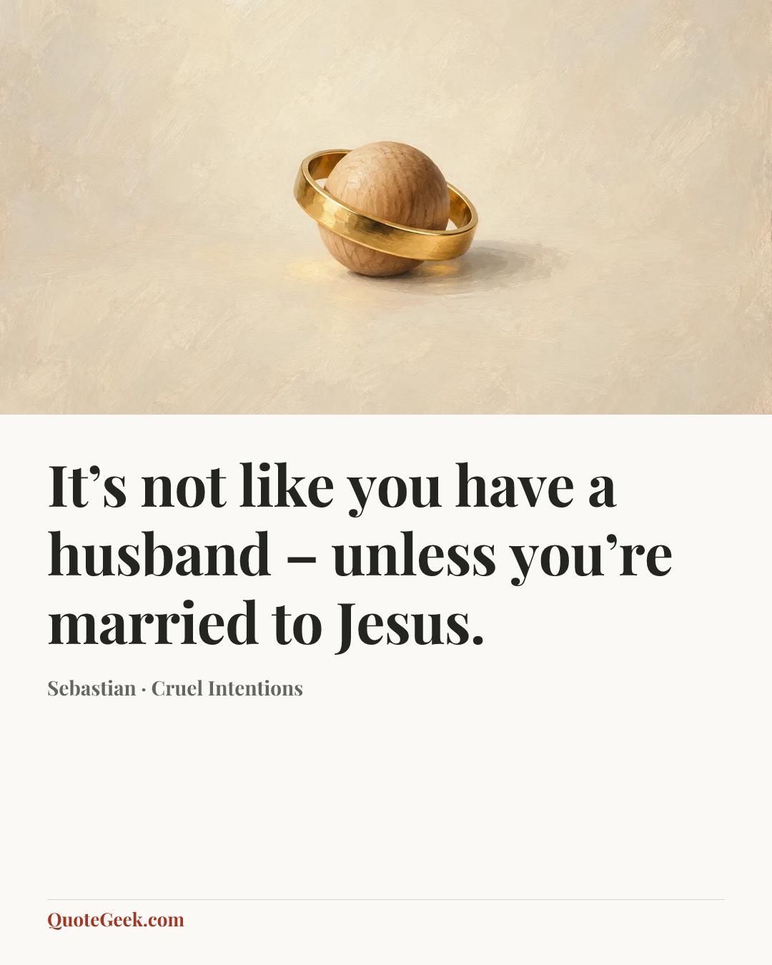 “It’s not like you have a husband – unless you’re married to Jesus.” — Sebastian · Cruel Intentions. Illustrated QuoteGeek card.