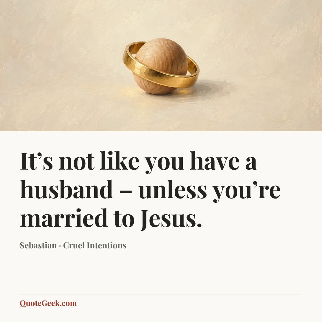 “It’s not like you have a husband – unless you’re married to Jesus.” — Sebastian · Cruel Intentions. Illustrated QuoteGeek card.