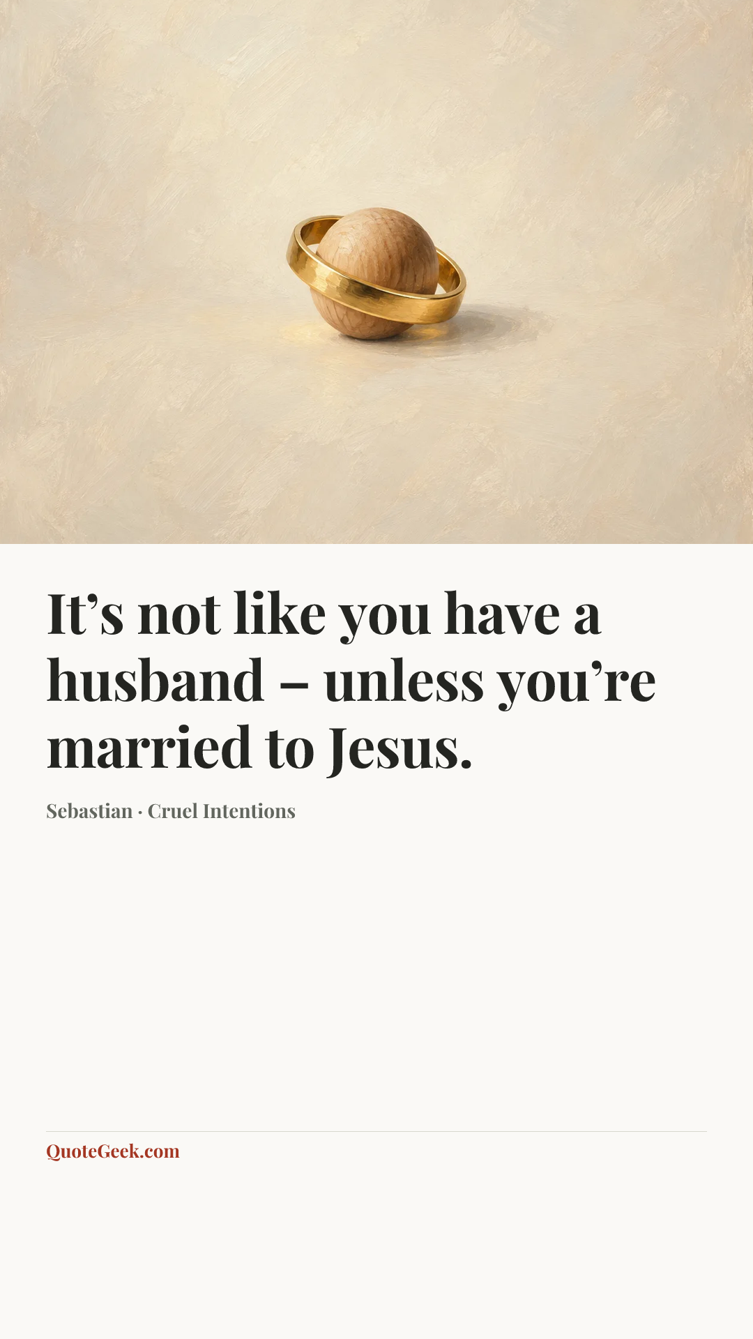 “It’s not like you have a husband – unless you’re married to Jesus.” — Sebastian · Cruel Intentions. Illustrated QuoteGeek card.