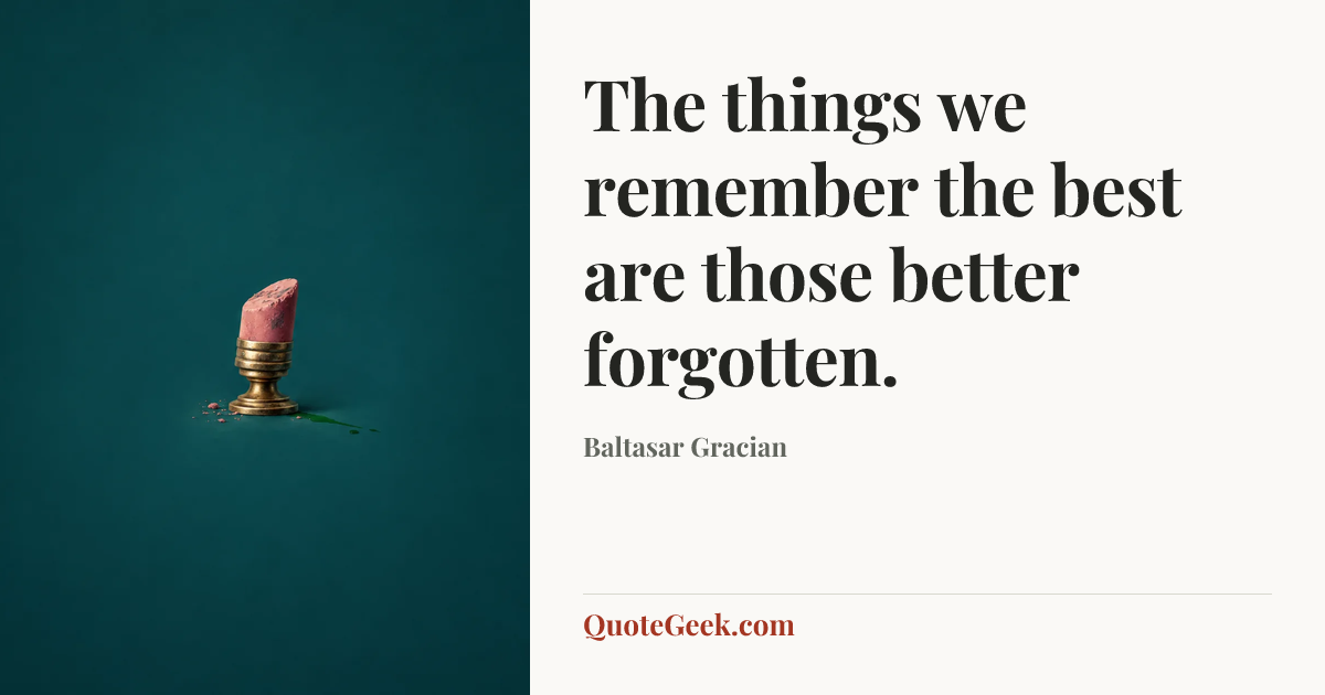 “The things we remember the best are those better forgotten.” — Baltasar Gracian. Illustrated QuoteGeek card.
