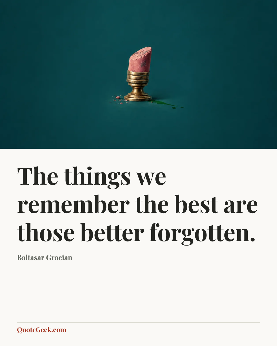 “The things we remember the best are those better forgotten.” — Baltasar Gracian. Illustrated QuoteGeek card.