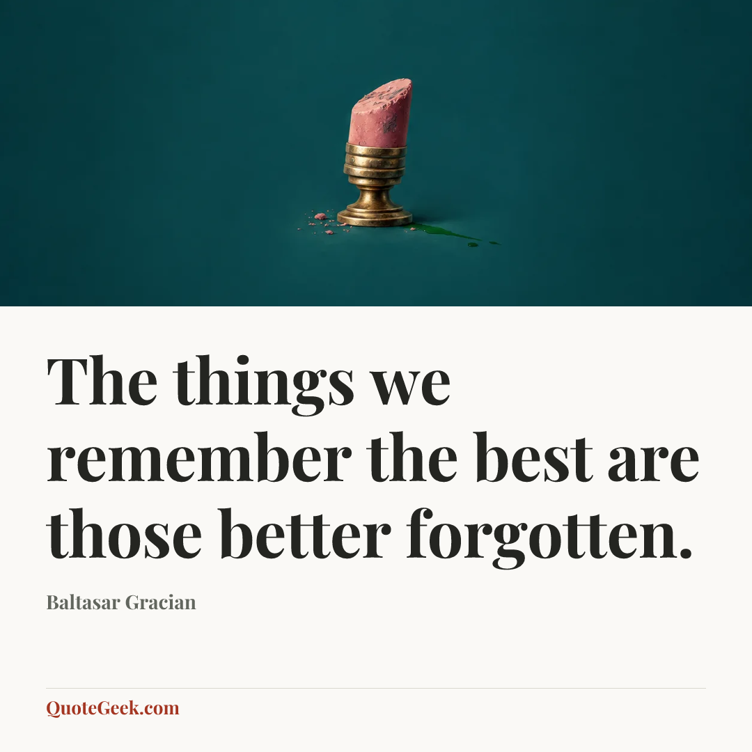 “The things we remember the best are those better forgotten.” — Baltasar Gracian. Illustrated QuoteGeek card.