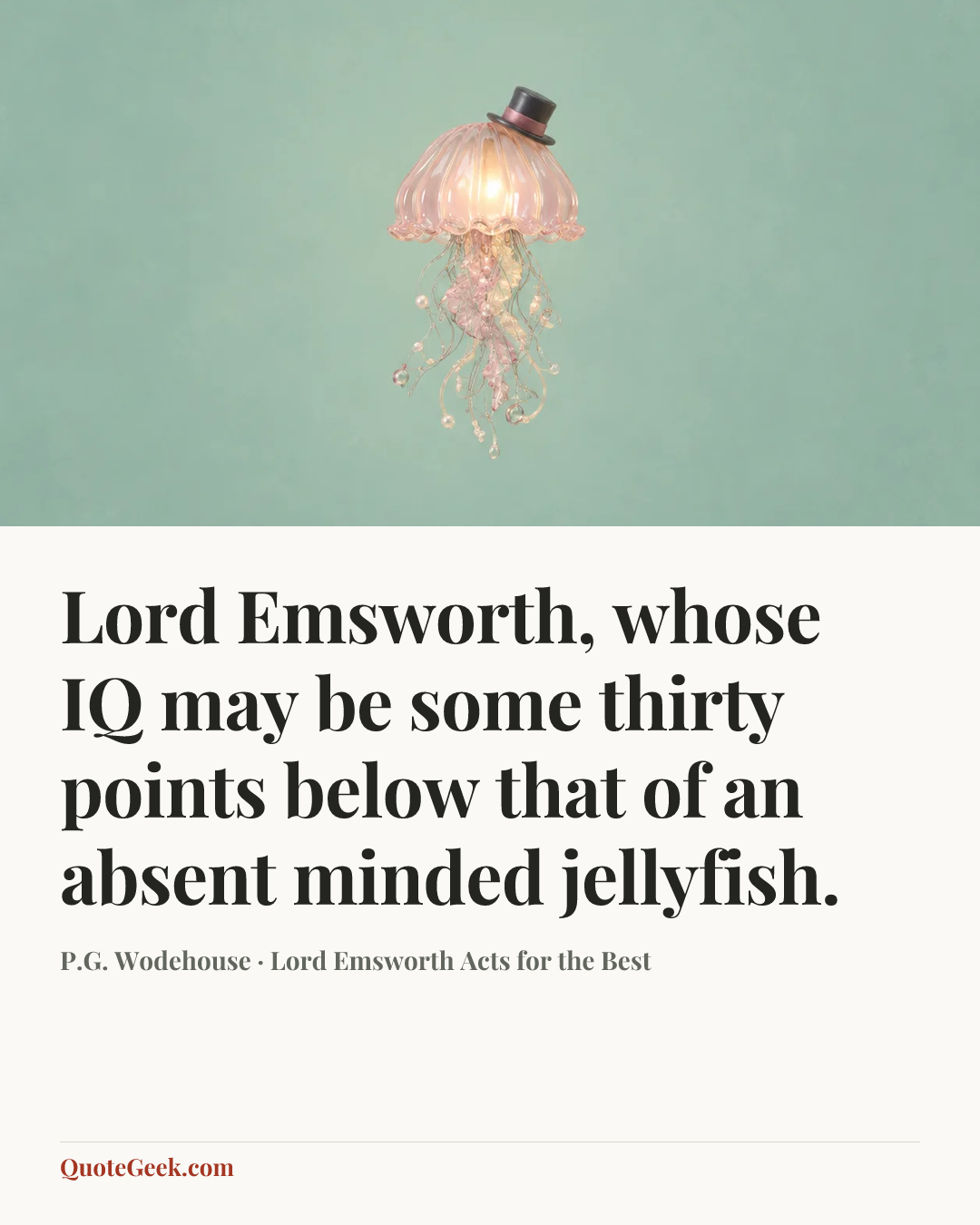 “Lord Emsworth, whose IQ may be some thirty points below that of an absent minded jellyfish.” — P.G. Wodehouse · Lord Emsworth Acts for the Best. Illustrated QuoteGeek card.