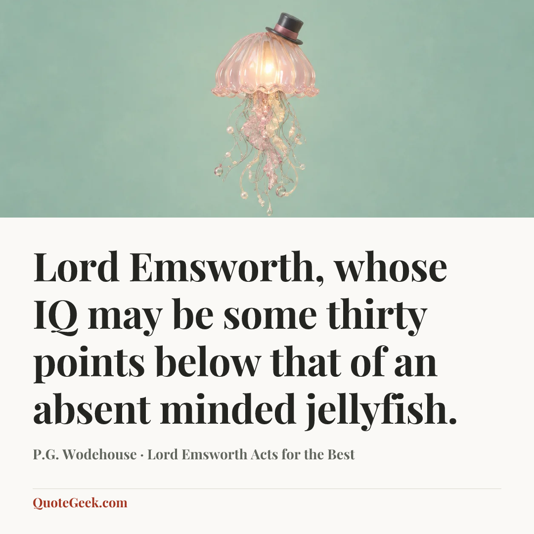 “Lord Emsworth, whose IQ may be some thirty points below that of an absent minded jellyfish.” — P.G. Wodehouse · Lord Emsworth Acts for the Best. Illustrated QuoteGeek card.