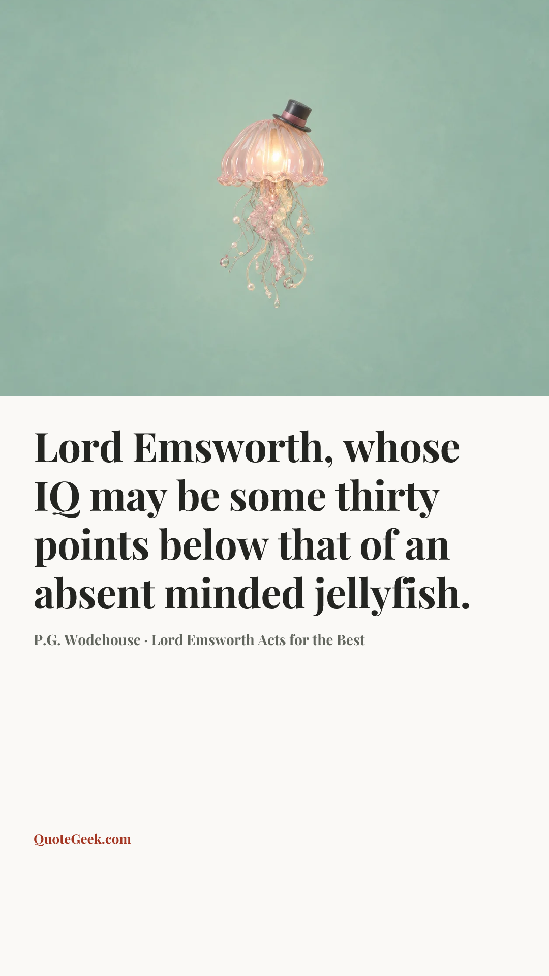 “Lord Emsworth, whose IQ may be some thirty points below that of an absent minded jellyfish.” — P.G. Wodehouse · Lord Emsworth Acts for the Best. Illustrated QuoteGeek card.