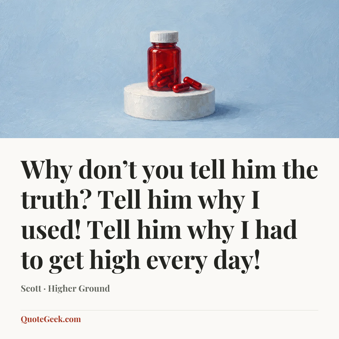 “Why don’t you tell him the truth? Tell him why I used! Tell him why I had to get high every day!” — Scott · Higher Ground. Illustrated QuoteGeek card.