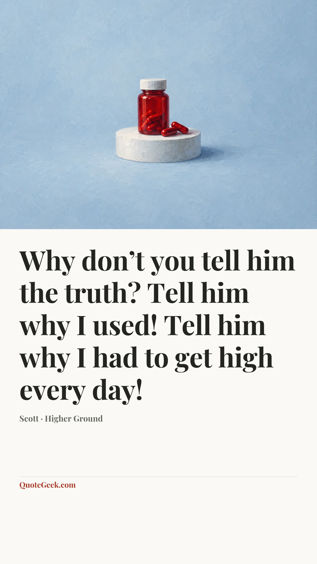 “Why don’t you tell him the truth? Tell him why I used! Tell him why I had to get high every day!” — Scott · Higher Ground. Illustrated QuoteGeek card.
