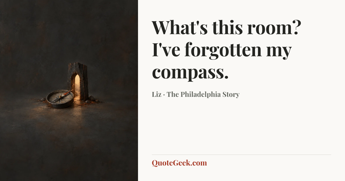 “What's this room? I've forgotten my compass.” — Liz · The Philadelphia Story. Illustrated QuoteGeek card.