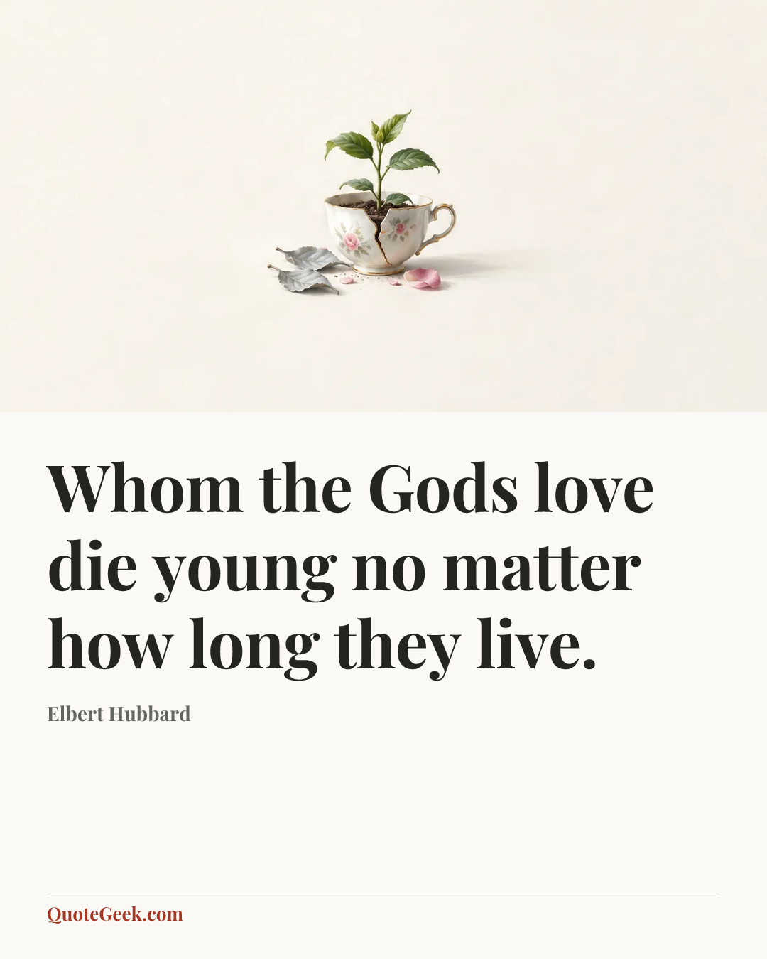 “Whom the Gods love die young no matter how long they live.” — Elbert Hubbard. Illustrated QuoteGeek card.