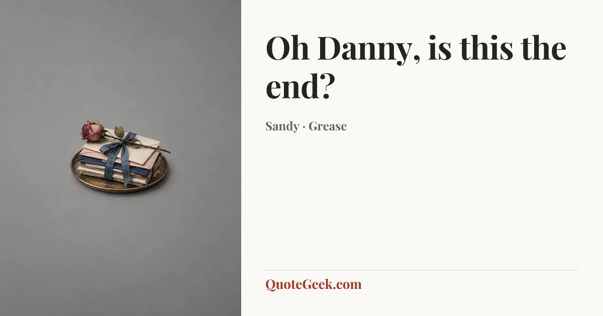 “Oh Danny, is this the end?” — Sandy · Grease. Illustrated QuoteGeek card.
