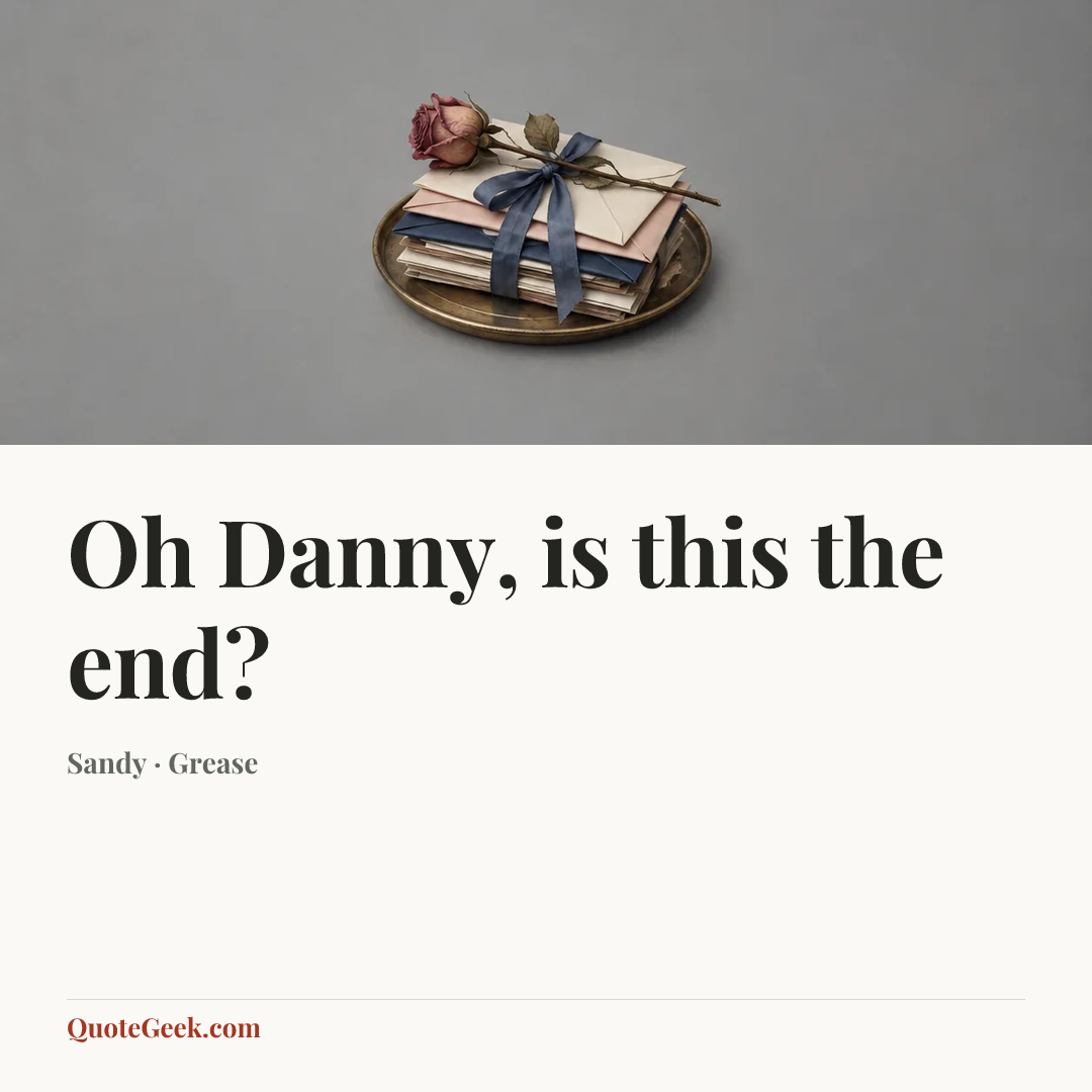 “Oh Danny, is this the end?” — Sandy · Grease. Illustrated QuoteGeek card.