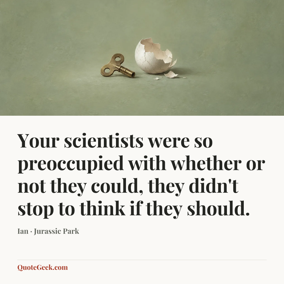 “Your scientists were so preoccupied with whether or not they could, they didn't stop to think if they should.” — Ian · Jurassic Park. Illustrated QuoteGeek card.