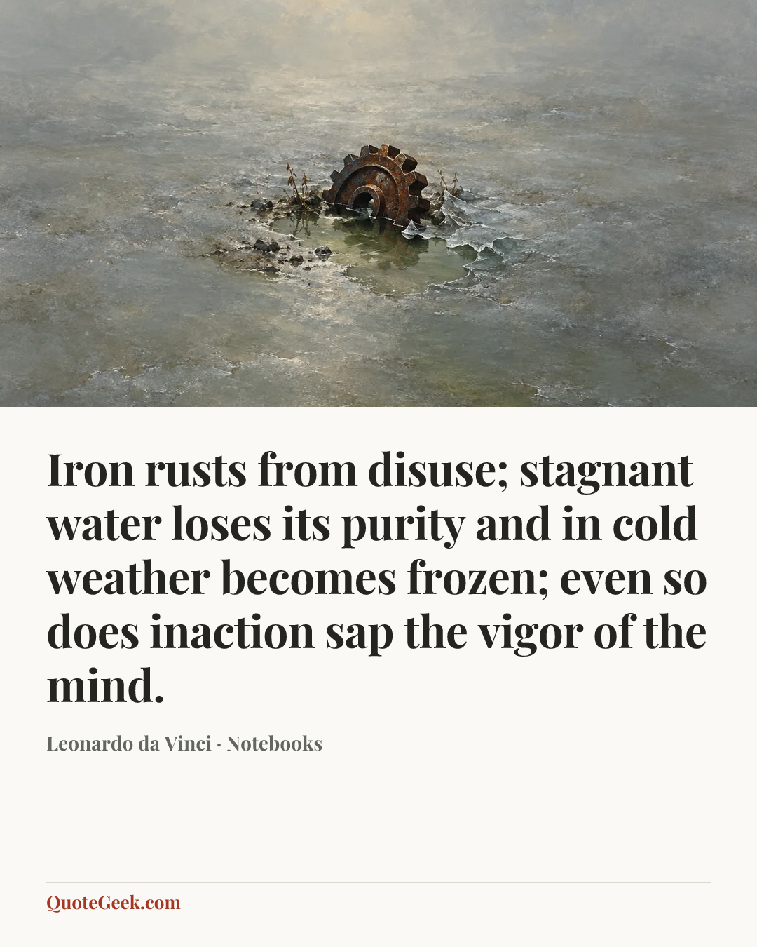 “Iron rusts from disuse; stagnant water loses its purity and in cold weather becomes frozen; even so does inaction sap the vigor of the mind.” — Leonardo da Vinci · Notebooks. Illustrated QuoteGeek card.