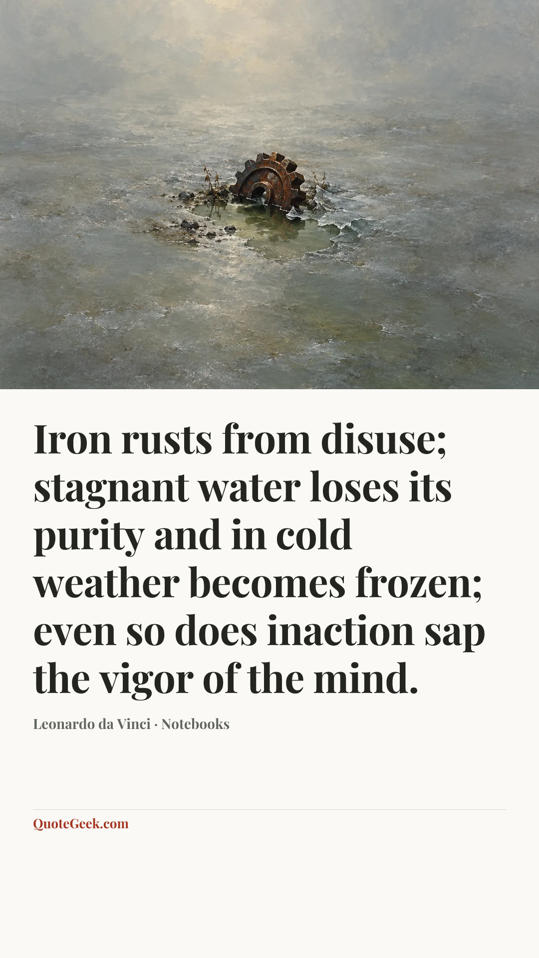 “Iron rusts from disuse; stagnant water loses its purity and in cold weather becomes frozen; even so does inaction sap the vigor of the mind.” — Leonardo da Vinci · Notebooks. Illustrated QuoteGeek card.