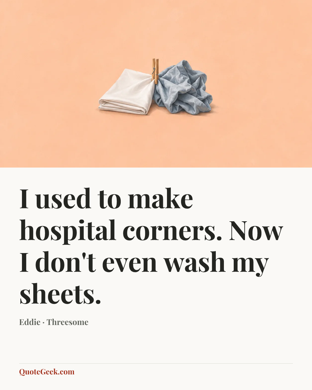 “I used to make hospital corners. Now I don't even wash my sheets.” — Eddie · Threesome. Illustrated QuoteGeek card.