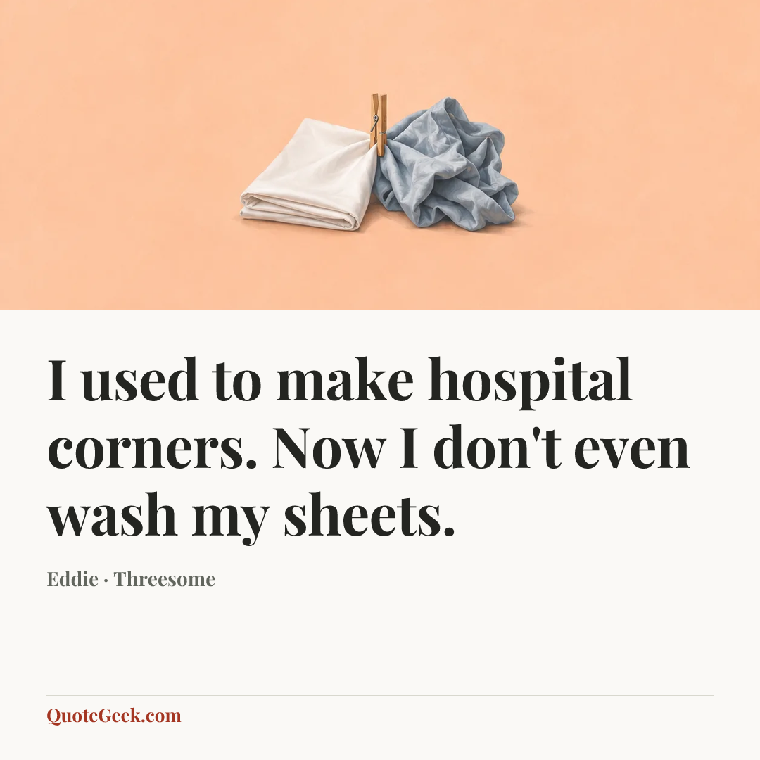 “I used to make hospital corners. Now I don't even wash my sheets.” — Eddie · Threesome. Illustrated QuoteGeek card.