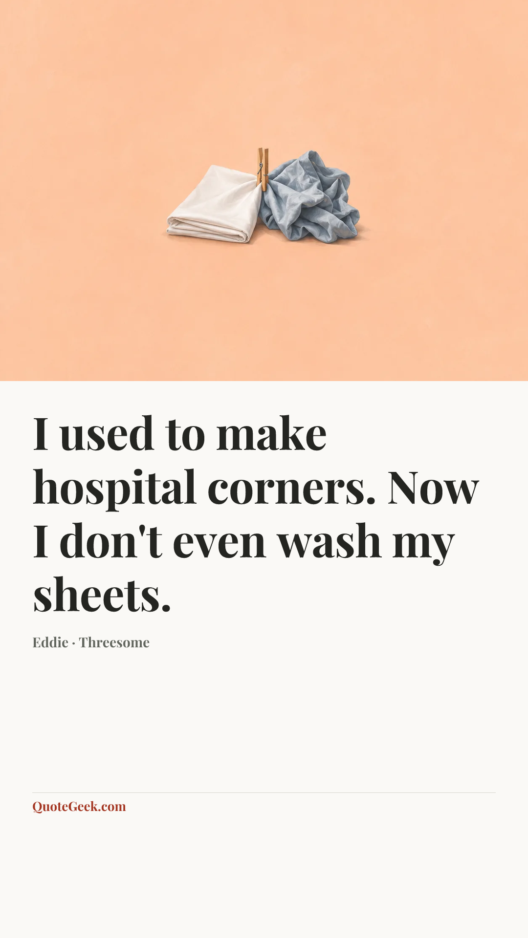 “I used to make hospital corners. Now I don't even wash my sheets.” — Eddie · Threesome. Illustrated QuoteGeek card.