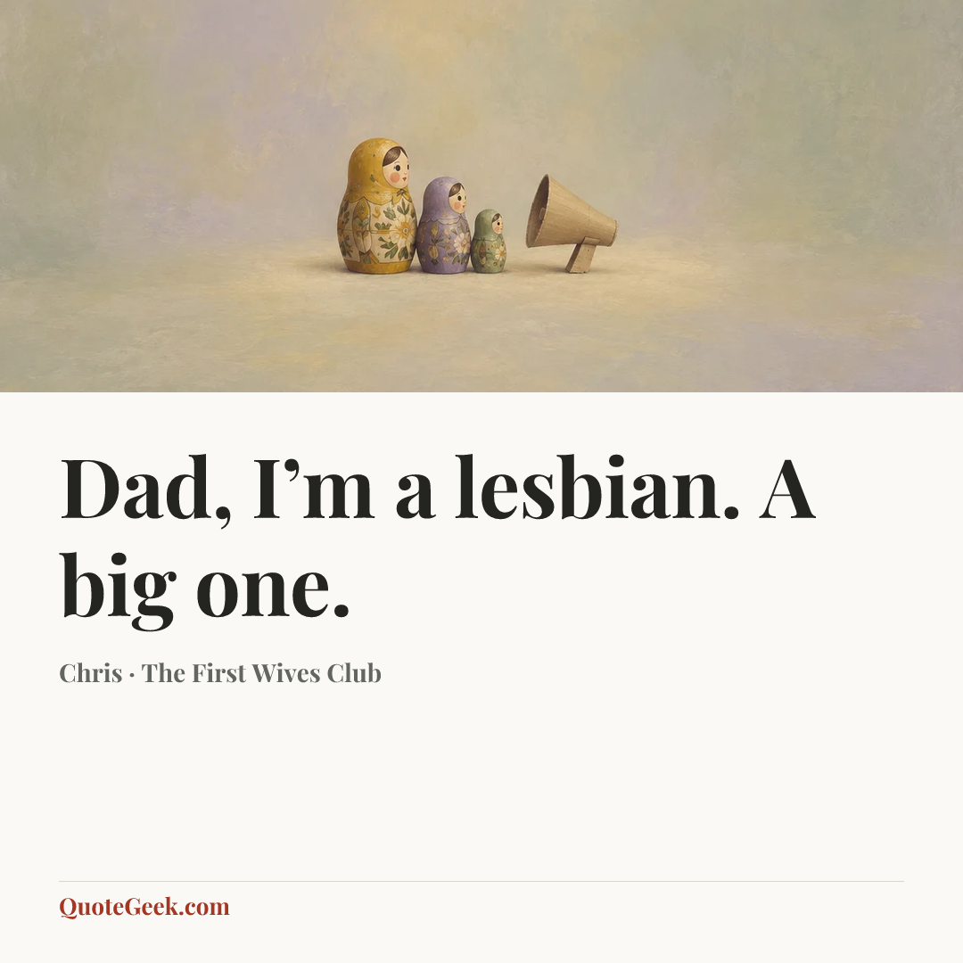 “Dad, I’m a lesbian. A big one.” — Chris · The First Wives Club. Illustrated QuoteGeek card.
