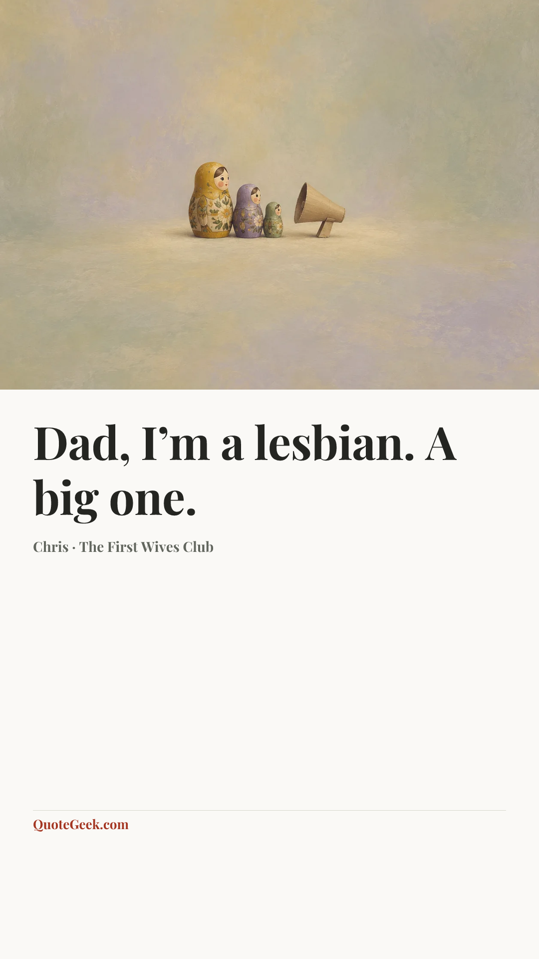 “Dad, I’m a lesbian. A big one.” — Chris · The First Wives Club. Illustrated QuoteGeek card.