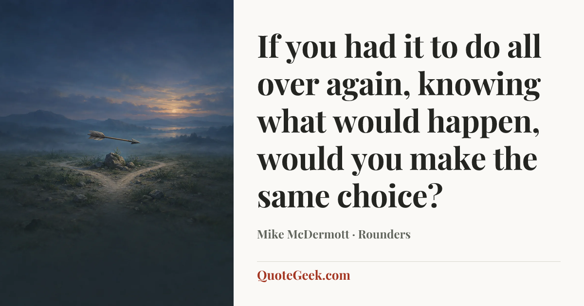 “If you had it to do all over again, knowing what would happen, would you make the same choice?” — Mike McDermott · Rounders. Illustrated QuoteGeek card.