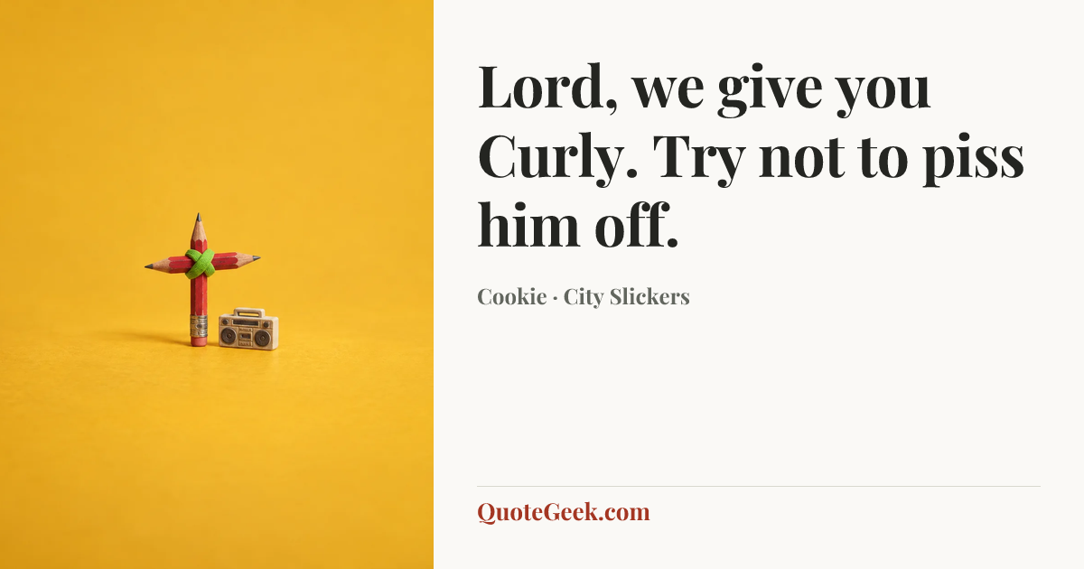“Lord, we give you Curly. Try not to piss him off.” — Cookie · City Slickers. Illustrated QuoteGeek card.