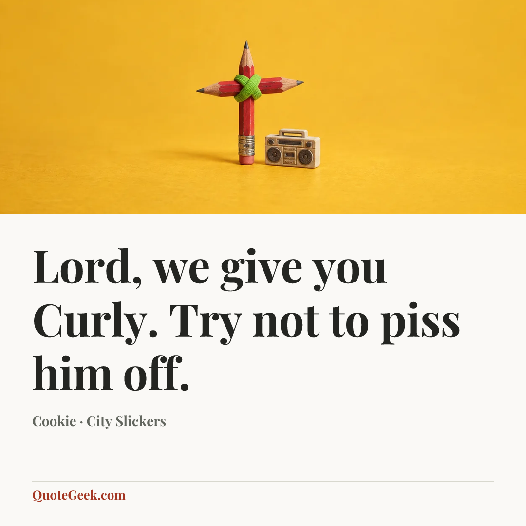 “Lord, we give you Curly. Try not to piss him off.” — Cookie · City Slickers. Illustrated QuoteGeek card.
