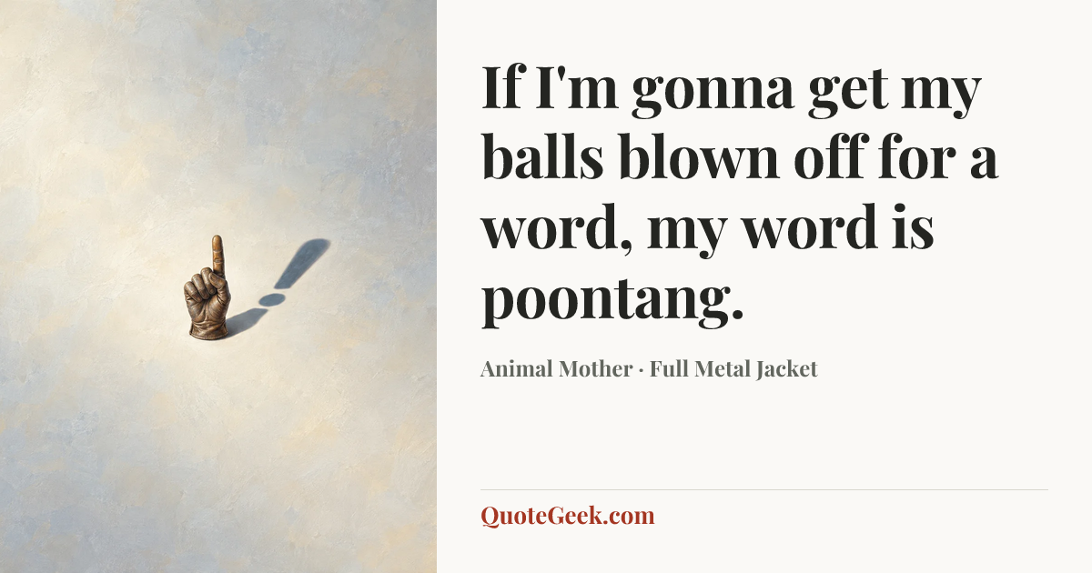 “If I'm gonna get my balls blown off for a word, my word is poontang.” — Animal Mother · Full Metal Jacket. Illustrated QuoteGeek card.