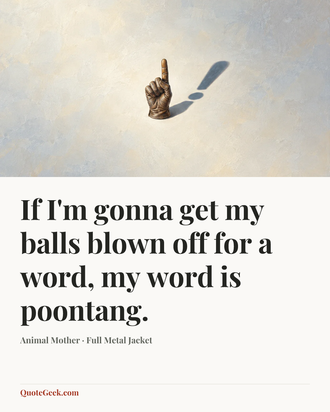 “If I'm gonna get my balls blown off for a word, my word is poontang.” — Animal Mother · Full Metal Jacket. Illustrated QuoteGeek card.