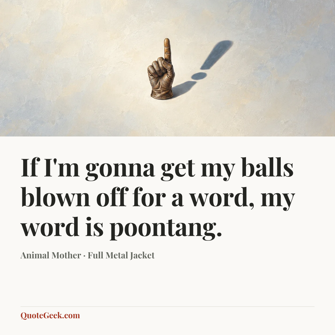 “If I'm gonna get my balls blown off for a word, my word is poontang.” — Animal Mother · Full Metal Jacket. Illustrated QuoteGeek card.